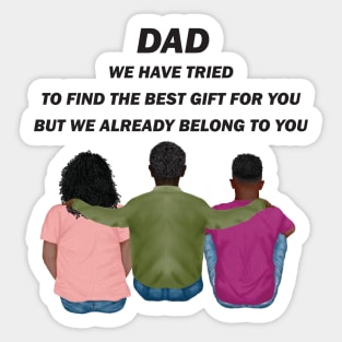 Dad We Have Tried To Find The Best Gift For You/ But We Already Belong To You Father's Day Gift/ Great Gift For Your Father For Father's Day Sticker